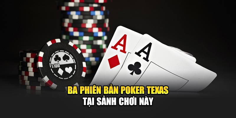 Ba phiên bản Poker Texas tại sảnh chơi này