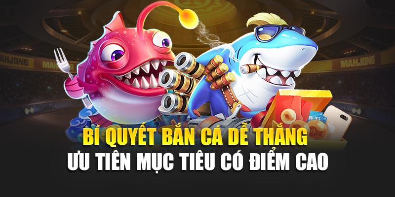 Bí quyết bắn cá dễ thắng - Ưu tiên mục tiêu có điểm cao