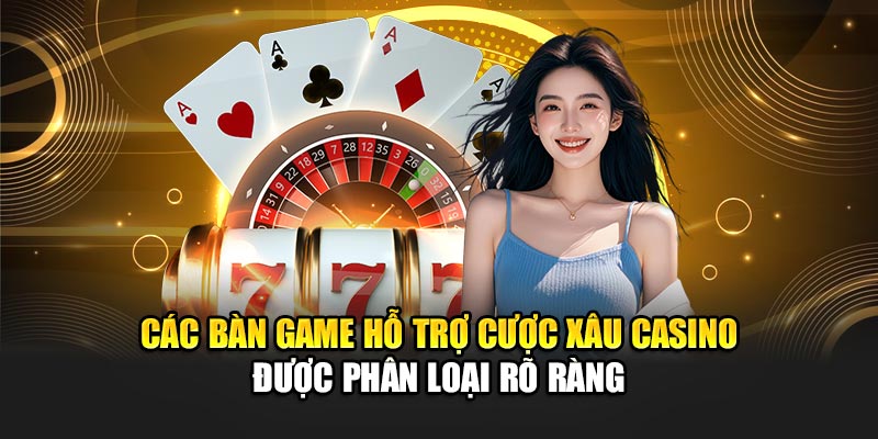 Các bàn game hỗ trợ cược xâu casino được phân loại rõ ràng