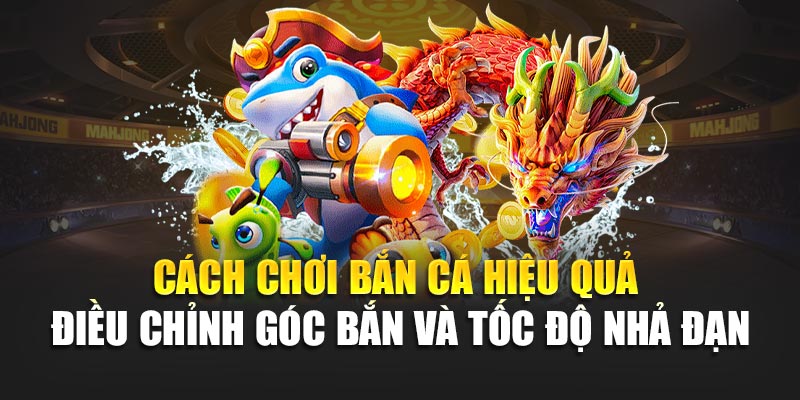 2 Cách chơi bắn cá hiệu quả - Điều chỉnh góc bắn và tốc độ nhả đạn