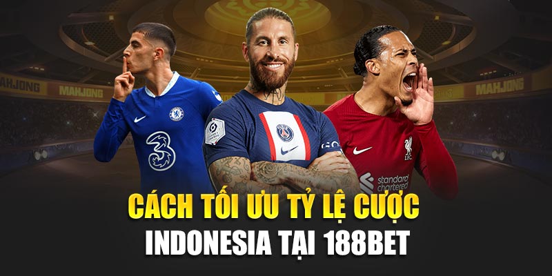 Cách tối ưu tỷ lệ cược Indonesia tại 188Bet