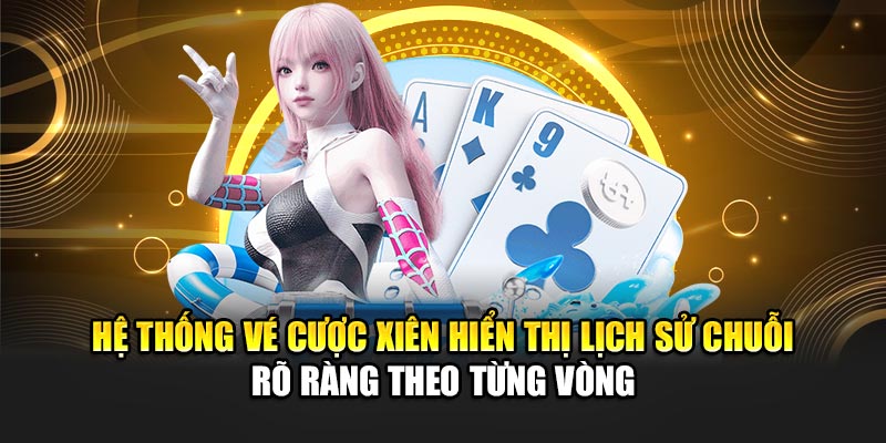 Hệ thống vé cược xiên hiển thị lịch sử chuỗi rõ ràng theo từng vòng