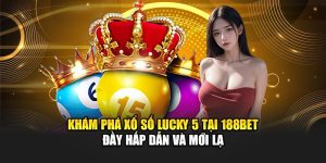 Khám Phá Xổ Số Lucky 5 Tại 188Bet Đầy Hấp Dẫn Và Mới Lạ