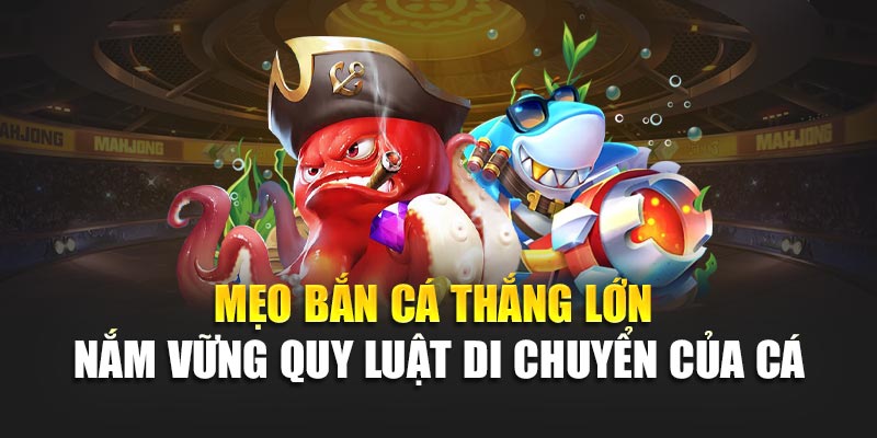Mẹo bắn cá thắng lớn - Nắm vững quy luật di chuyển của cá