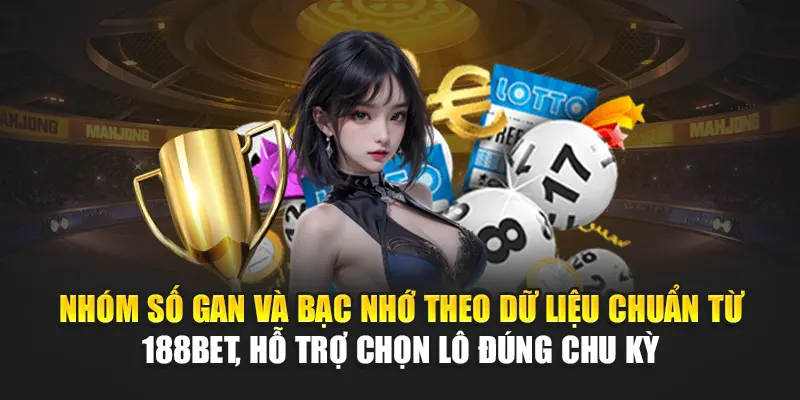 Soi Cầu Xổ Số Miền Bắc 15/06 Và Những Dự Đoán Cùng 188Bet 3 Nhóm số gan và bạc nhớ theo dữ liệu chuẩn từ 188Bet, hỗ trợ chọn lô đúng chu kỳ