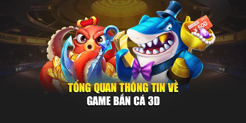 Game Bắn Cá 3D Siêu Thực Hấp Dẫn, Đồ Họa Đỉnh Cao Cực Mê 1 Tổng quan thông tin về game bắn cá 3D